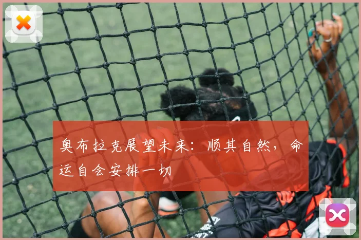 奥布拉克展望未来：顺其自然，命运自会安排一切