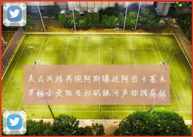 美式风格再现阿斯曝迈阿密卡塞米罗转会受阻洛杉矶银河声称拥有优先签约权