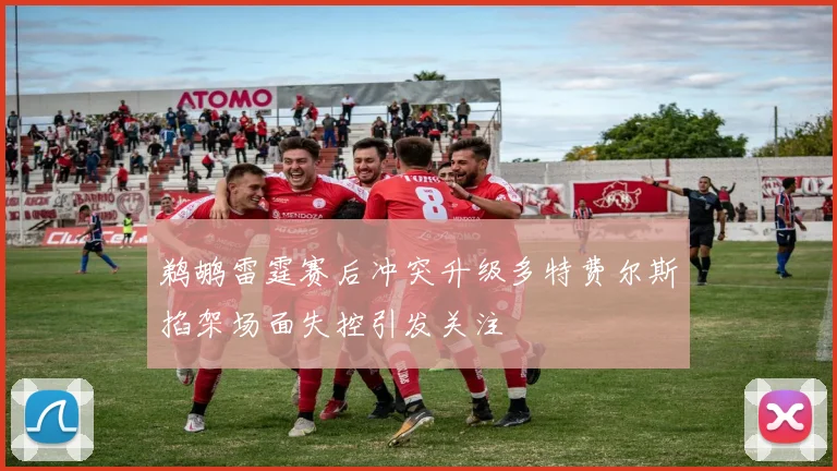 鹈鹕雷霆赛后冲突升级多特费尔斯掐架场面失控引发关注